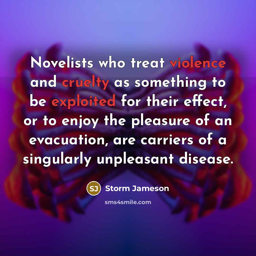 “Novelists who treat violence and cruelty as something to be…” quote by Storm Jameson