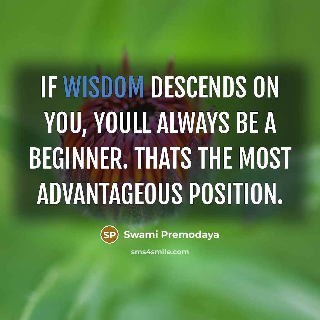 “If wisdom descends on you, youll always be a beginner.…” quote by Swami Premodaya