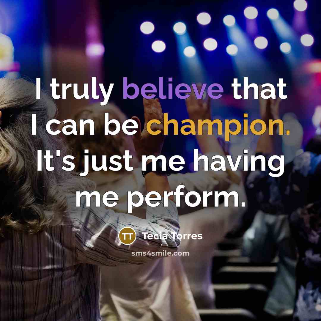 “I truly believe that I can be champion. It's just…” quote by Tecia Torres