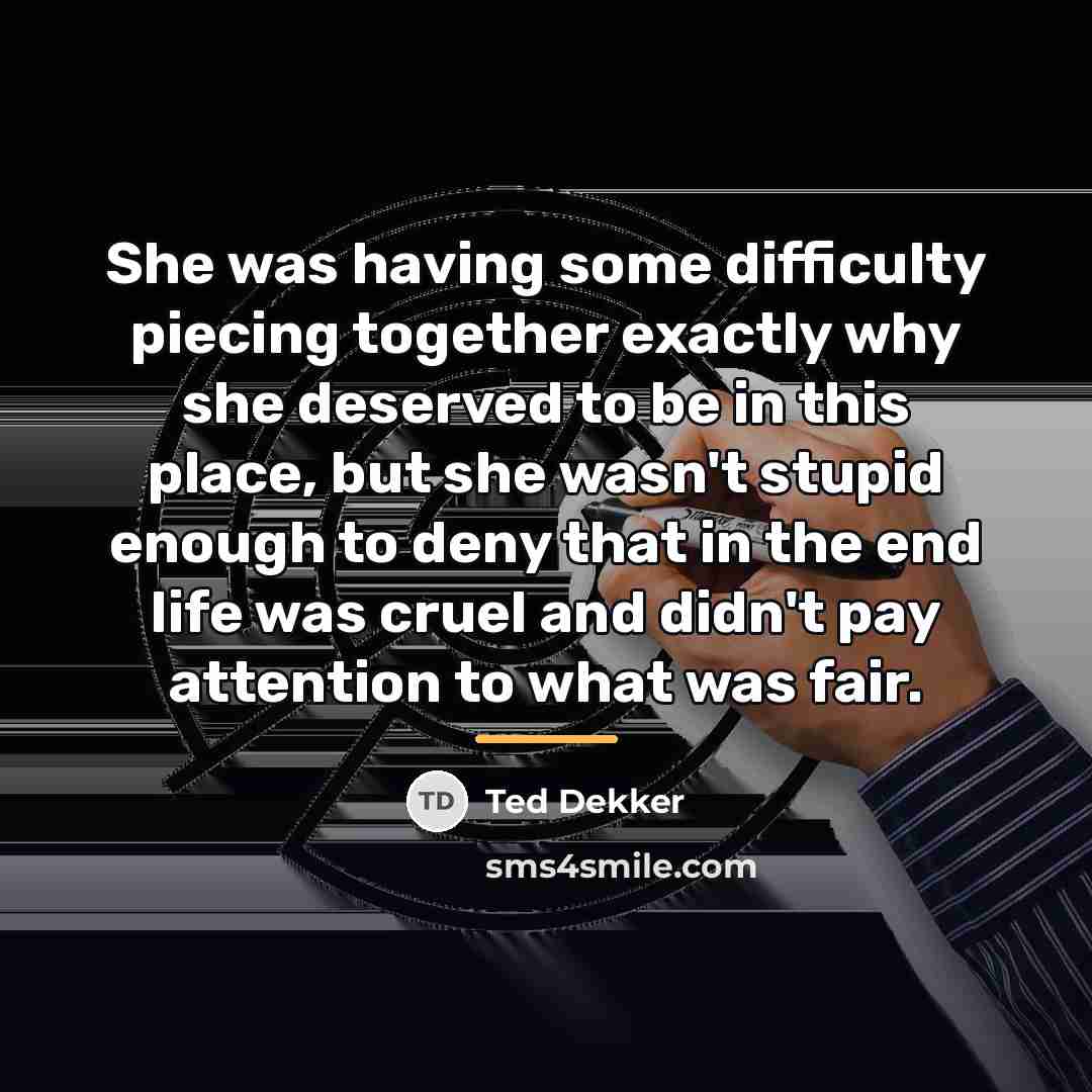 “She was having some difficulty piecing together exactly why she…” quote by Ted Dekker