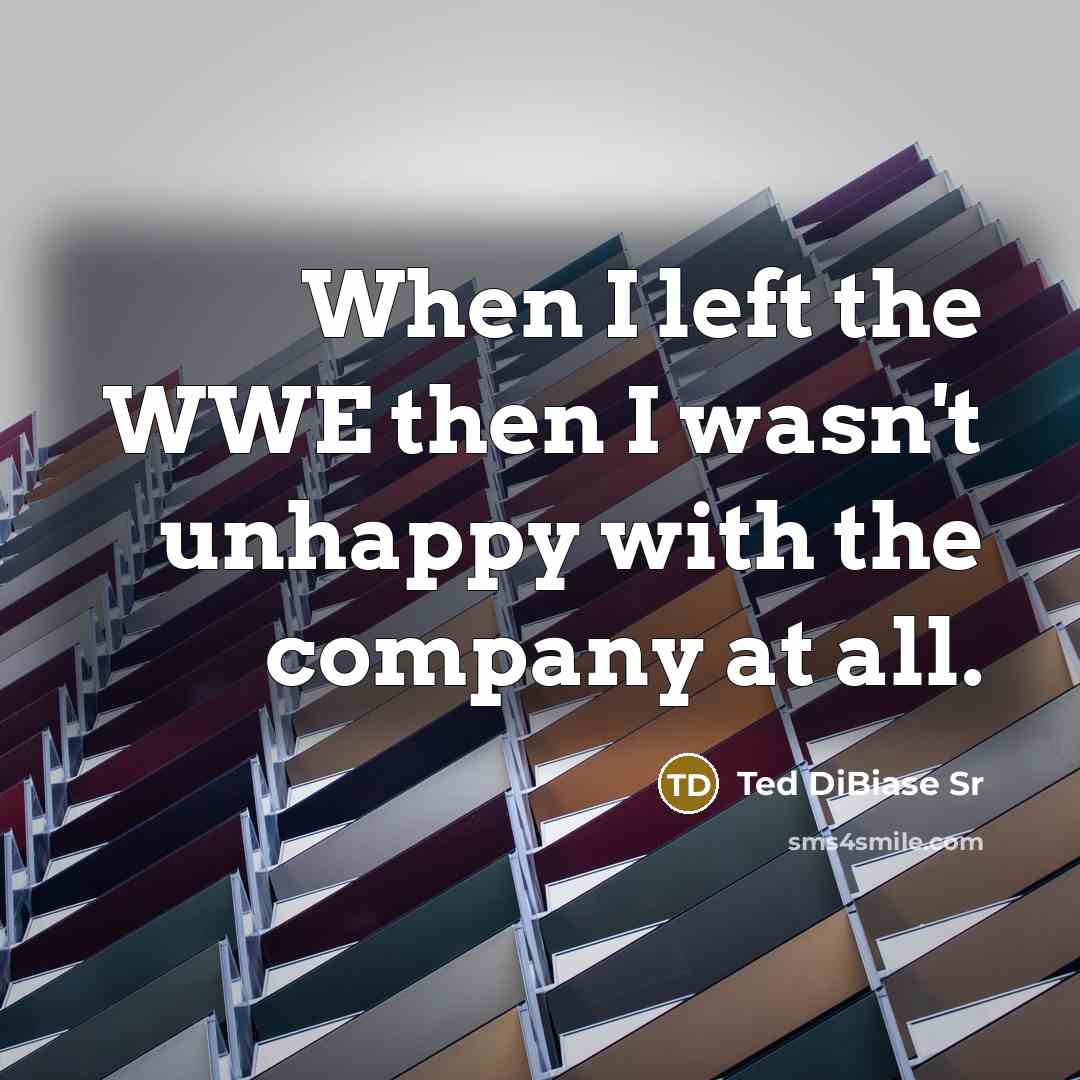“When I left the WWE then I wasn't unhappy with…” quote by Ted DiBiase Sr