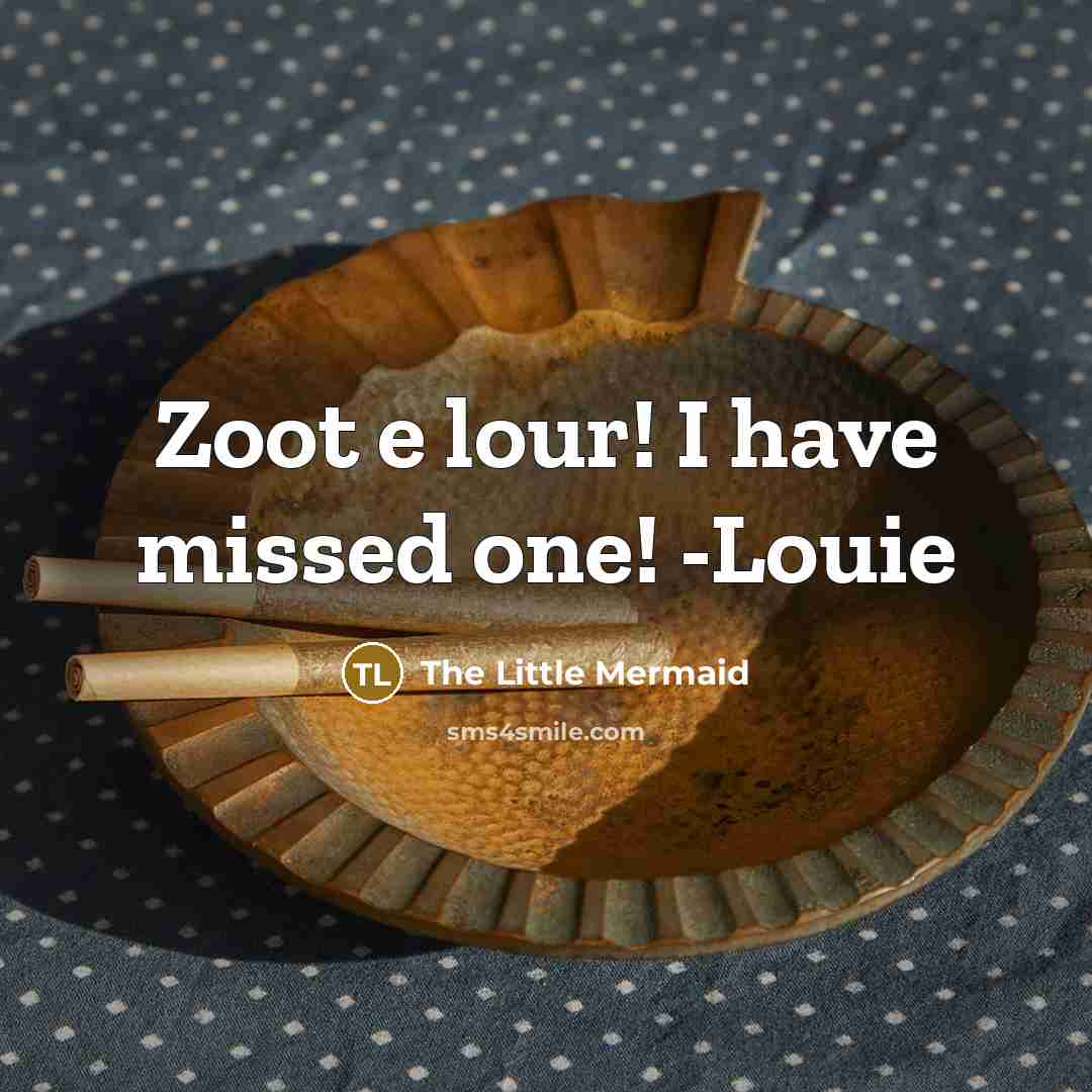 “Zoot e lour! I have missed one! -Louie…” quote by The Little Mermaid