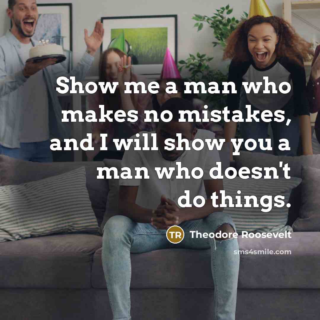 “Show me a man who makes no mistakes, and I…” quote by Theodore Roosevelt