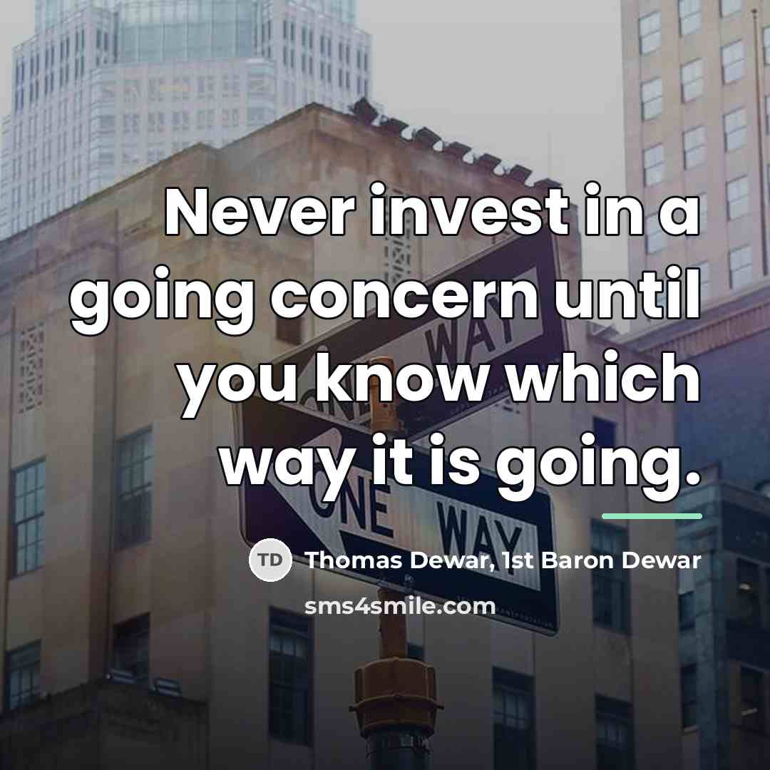 “Never invest in a going concern until you know which…” quote by Thomas Dewar, 1st Baron Dewar