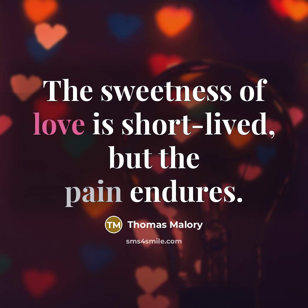 “The sweetness of love is short-lived, but the pain endures.…” quote by Thomas Malory