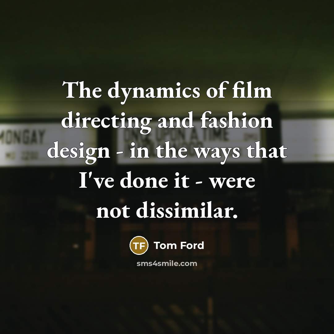 “The dynamics of film directing and fashion design - in…” quote by Tom Ford