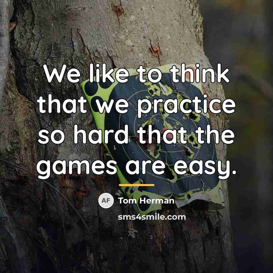 “We like to think that we practice so hard that…” quote by Tom Herman