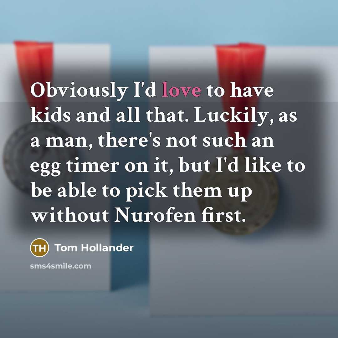 “Obviously I'd love to have kids and all that. Luckily,…” quote by Tom Hollander