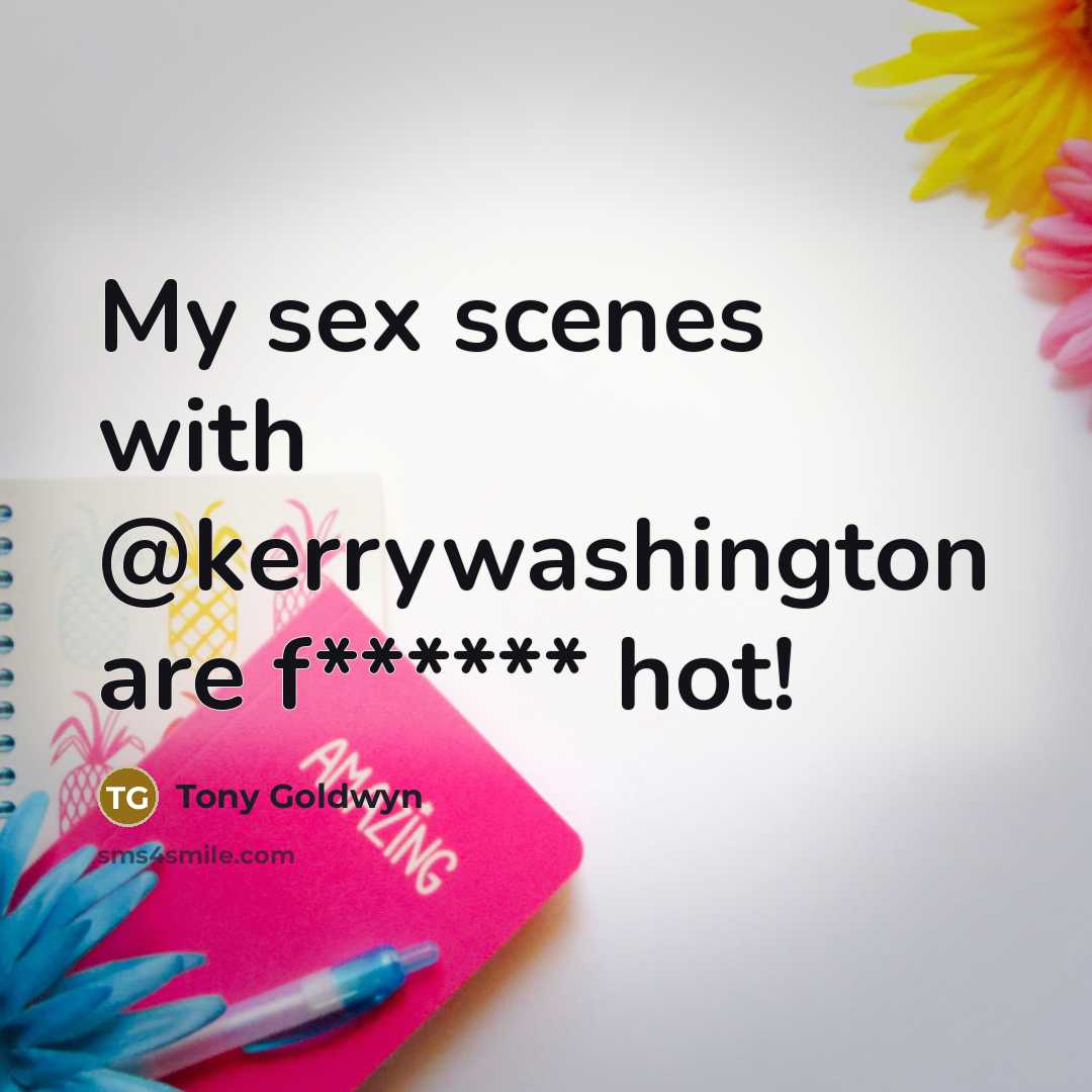 “My sex scenes with @kerrywashington are f****** hot!…” quote by Tony Goldwyn