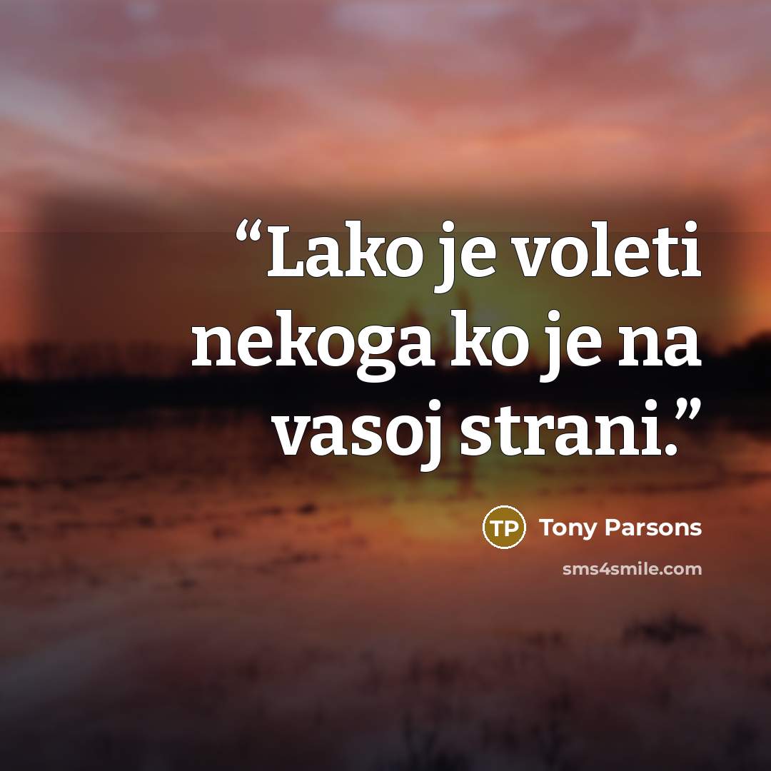 “Lako je voleti nekoga ko je na vasoj strani.” quote by Tony Parsons