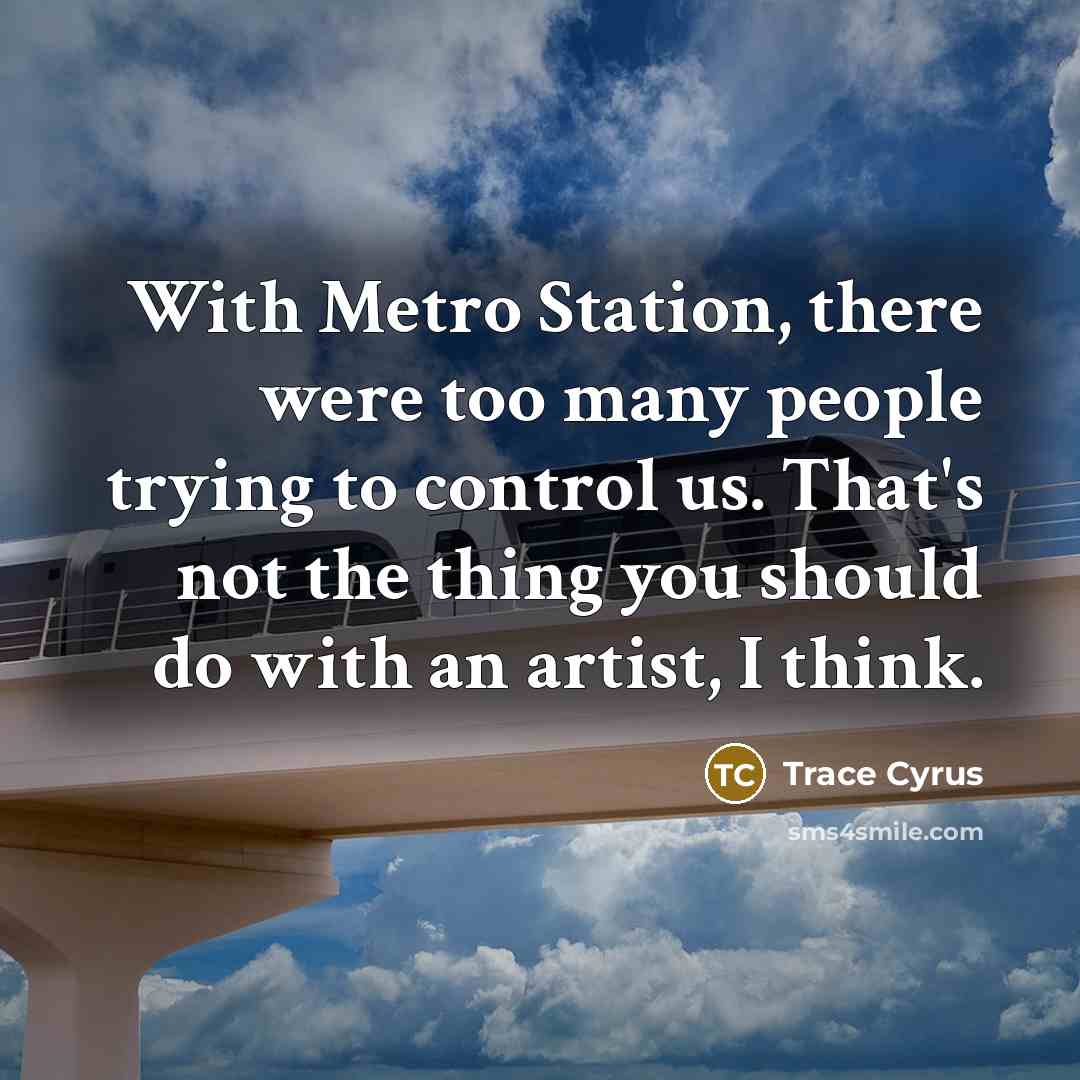 “With Metro Station, there were too many people trying to…” quote by Trace Cyrus