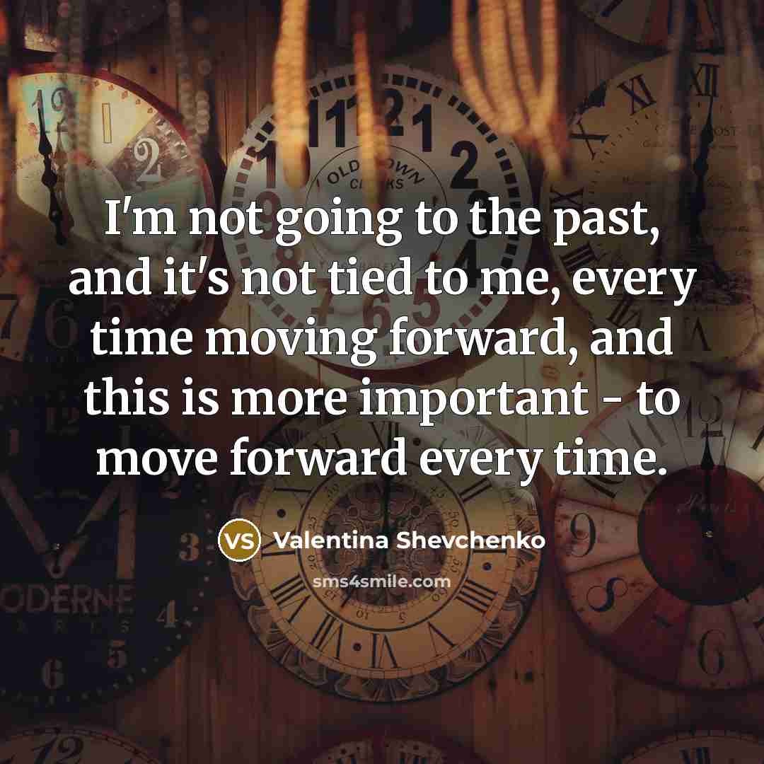 “I'm not going to the past, and it's not tied to me, every time moving forward, and this is more important - to move forward every time.” quote by Valentina Shevchenko