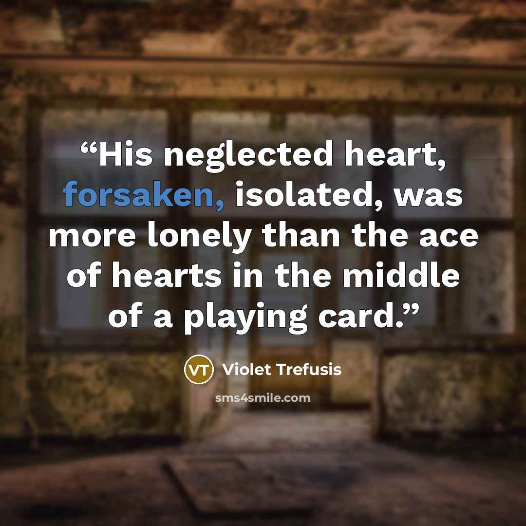 “His neglected heart, forsaken, isolated, was more lonely than the ace of hearts in the middle of a playing card.” quote by Violet Trefusis