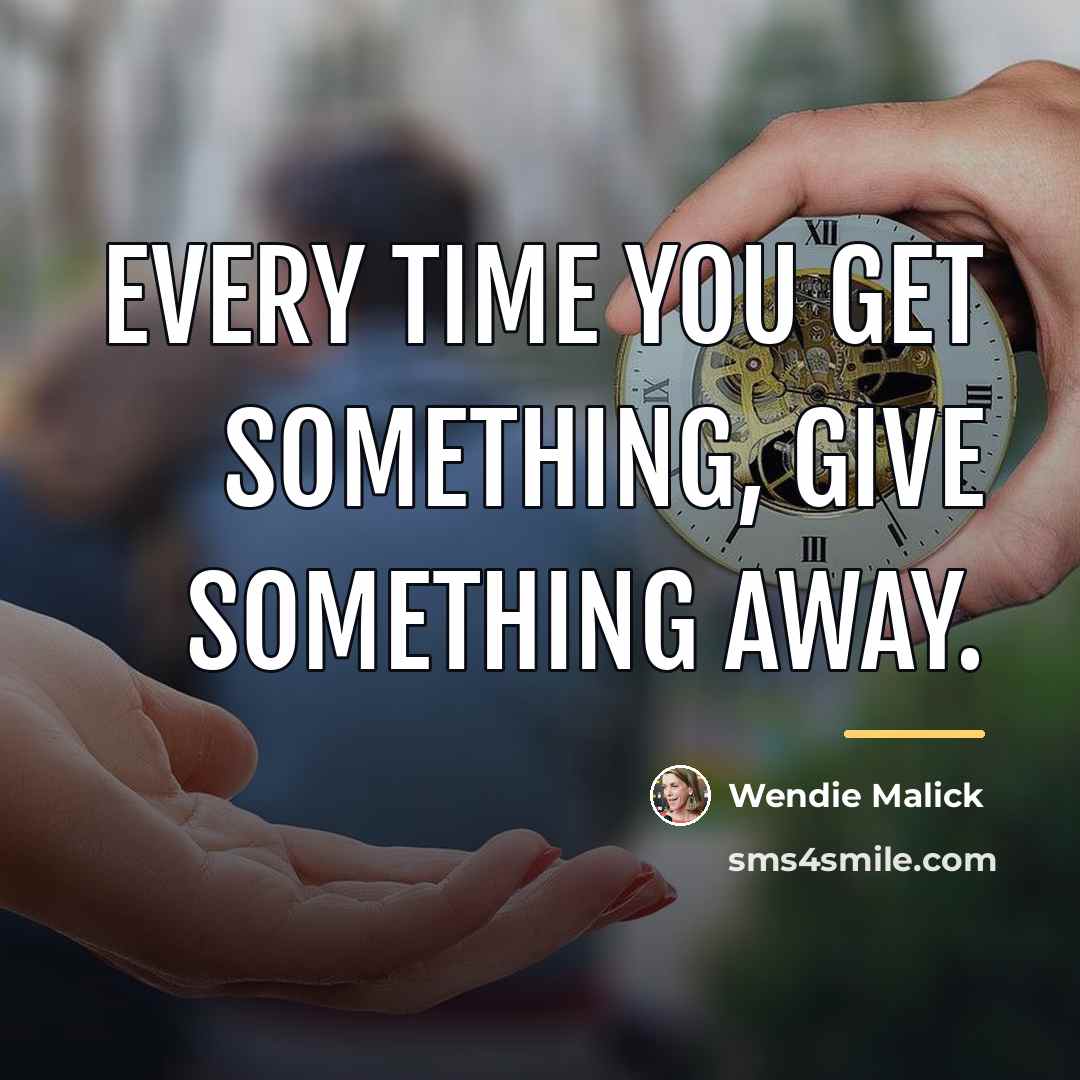 “Every time you get something, give something away.…” quote by Wendie Malick