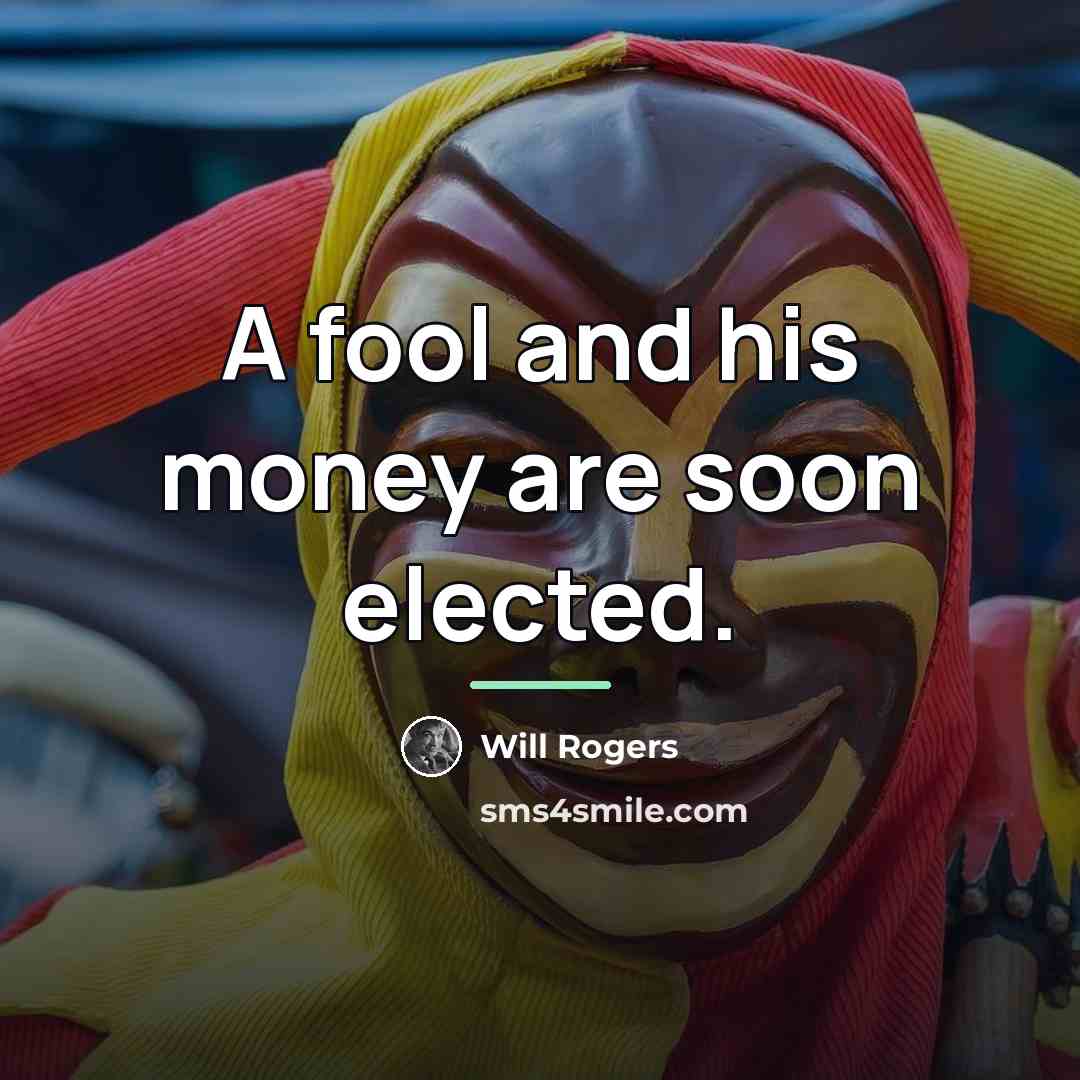“A fool and his money are soon elected.…” quote by Will Rogers