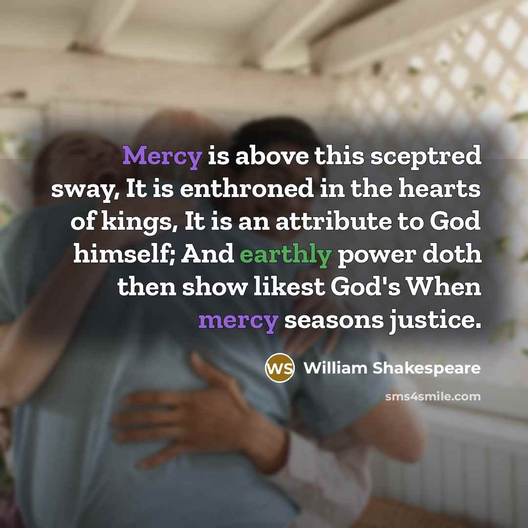 “Mercy is above this sceptred sway, It is enthroned in…” quote by William Shakespeare