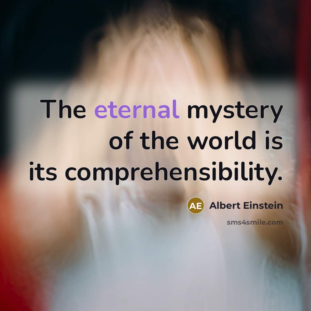 “The eternal mystery of the world is its comprehensibility.…” quote by Albert Einstein