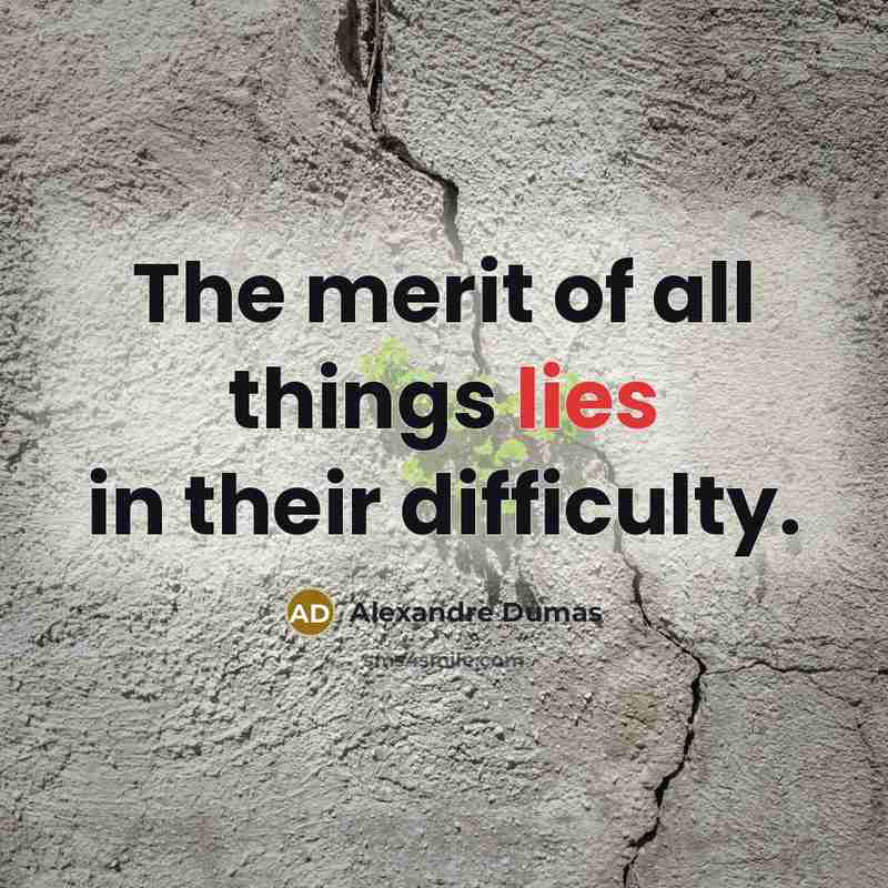 “The merit of all things lies in their difficulty.…” quote by Alexandre Dumas