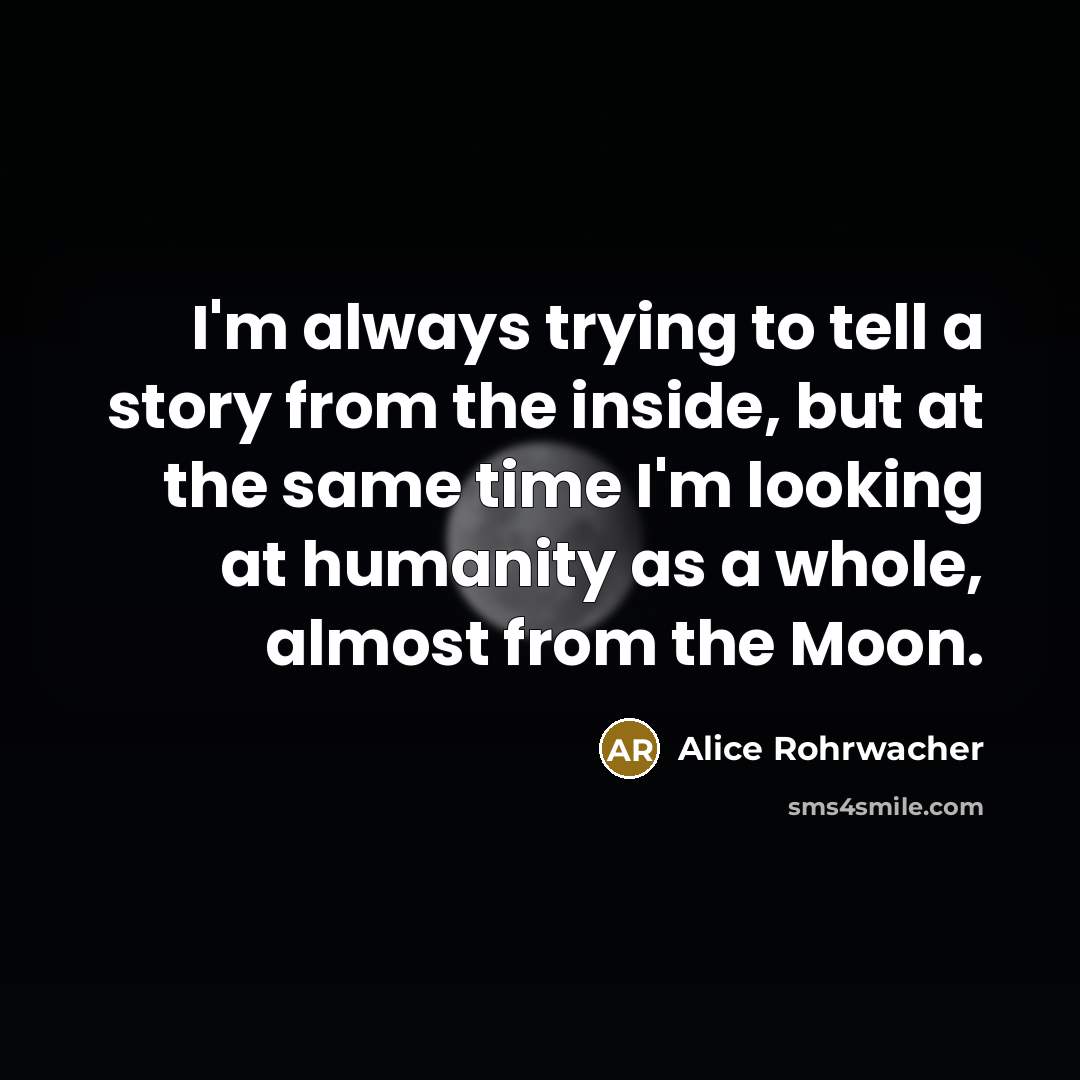 “I'm always trying to tell a story from the inside,…” quote by Alice Rohrwacher
