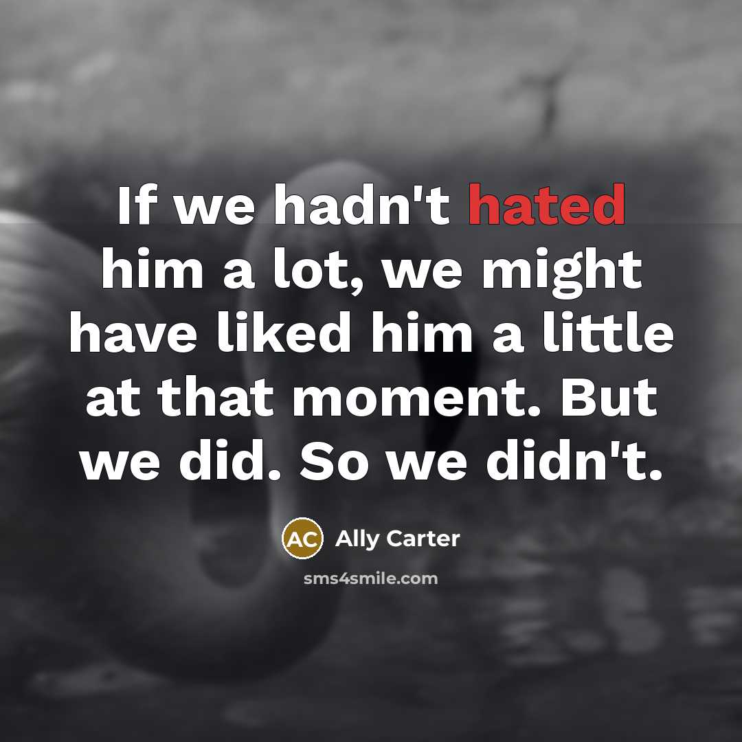 “If we hadn't hated him a lot, we might have…” quote by Ally Carter