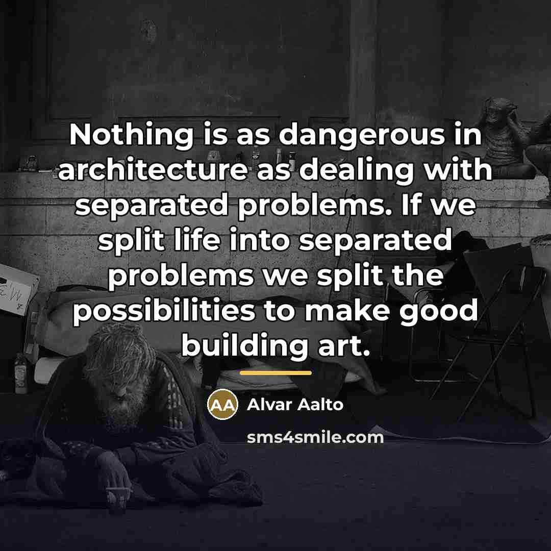 “Nothing is as dangerous in architecture as dealing with separated…” quote by Alvar Aalto