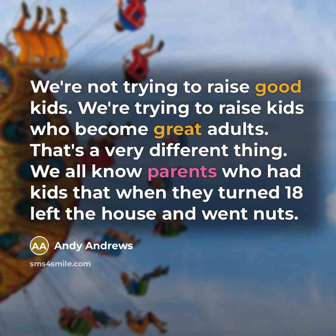 “We're not trying to raise good kids. We're trying to…” quote by Andy Andrews