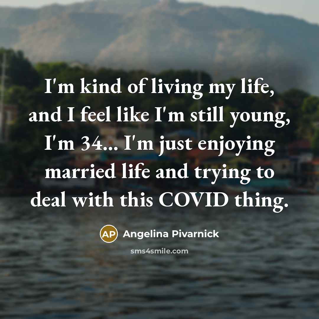 “I'm kind of living my life, and I feel like…” quote by Angelina Pivarnick