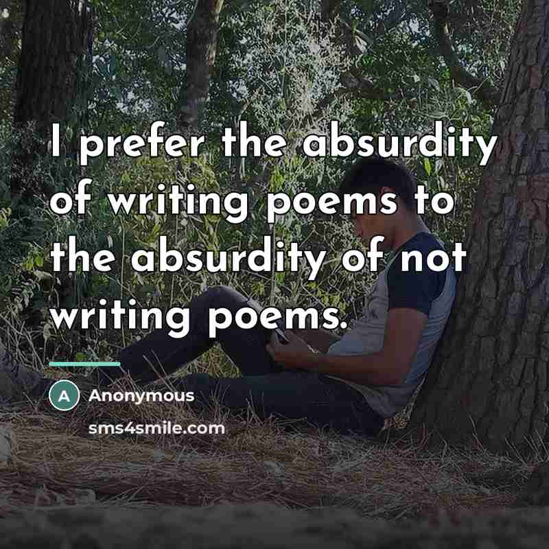 “I prefer the absurdity of writing poems to the absurdity…” quote by Anonymous