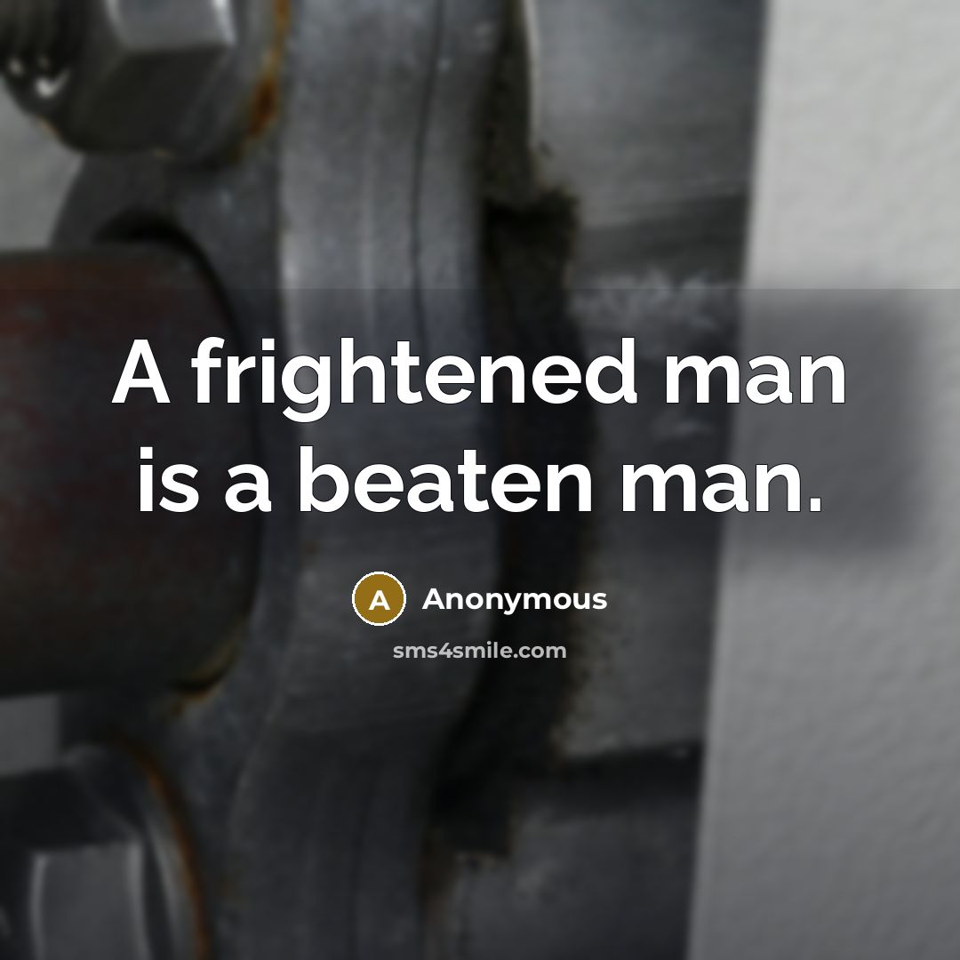 “A frightened man is a beaten man.” quote by Anonymous
