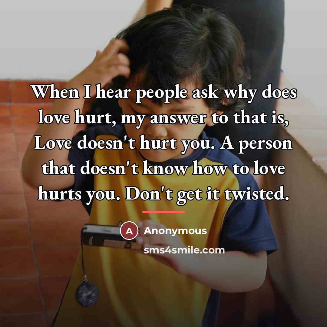 “When I hear people ask why does love hurt, my…” quote by Anonymous