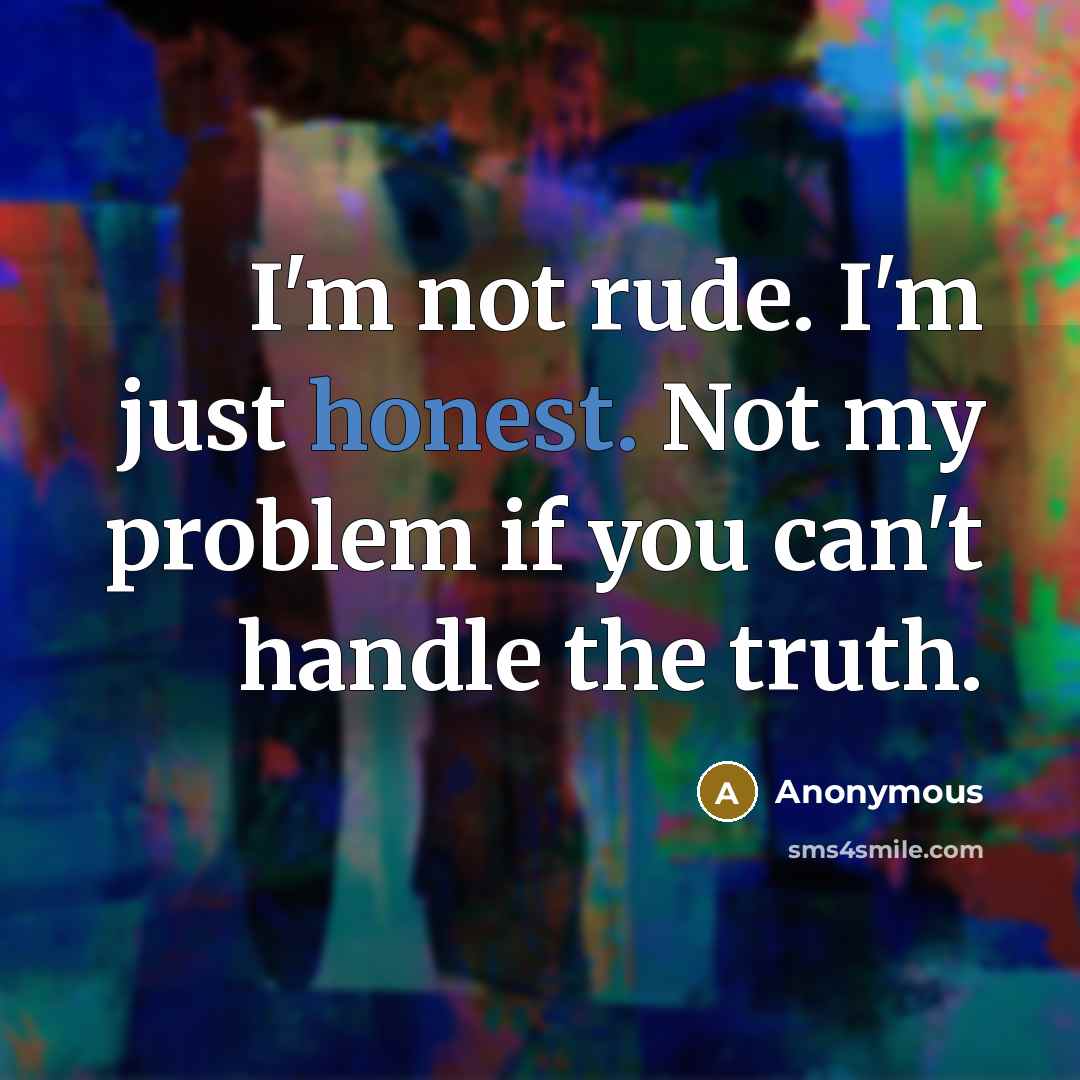 “I'm not rude. I'm just honest. Not my problem if…” quote by Anonymous
