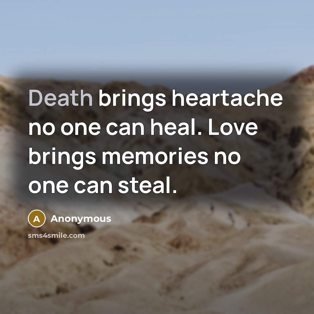 “Death brings heartache no one can heal. Love brings memories…” quote by Anonymous