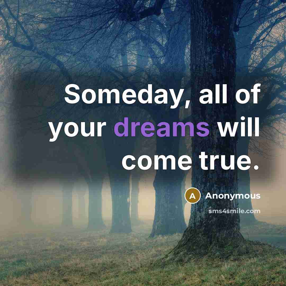 “Someday, all of your dreams will come true.…” quote by Anonymous