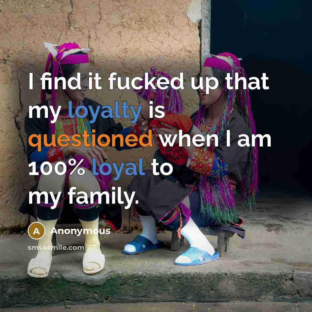 “I find it fucked up that my loyalty is questioned…” quote by Anonymous