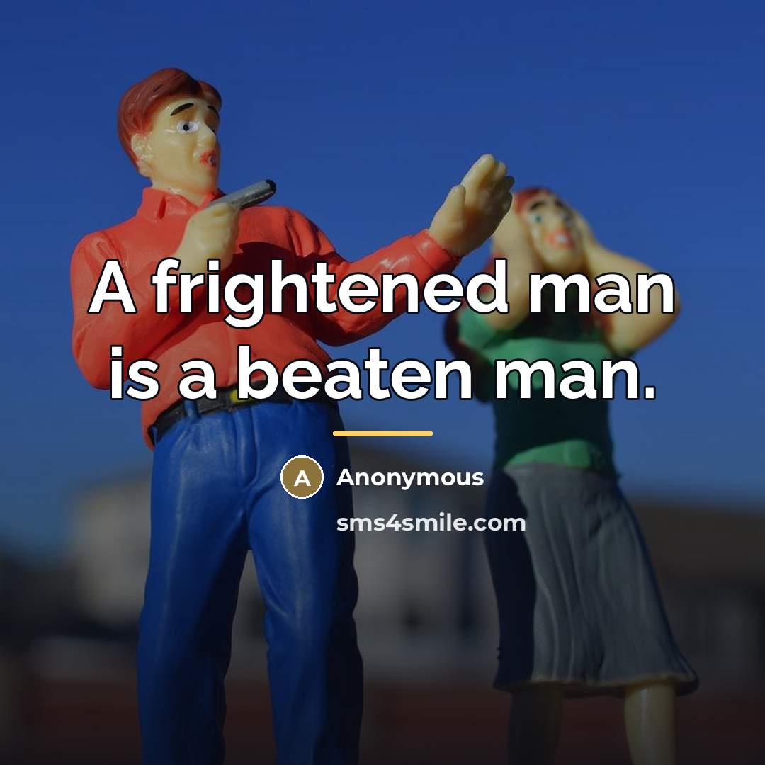 “A frightened man is a beaten man.…” quote by Anonymous