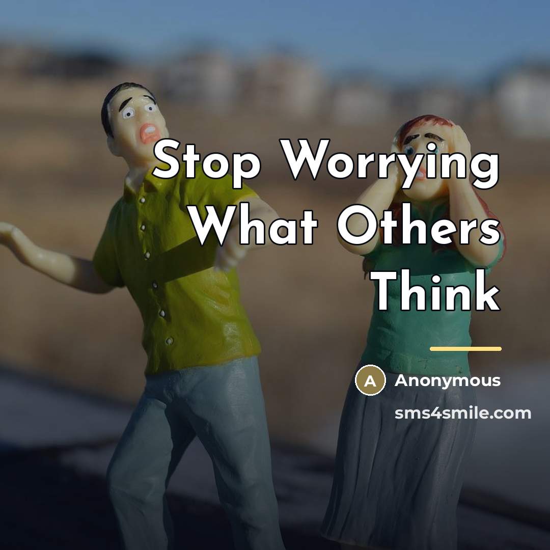 “Stop Worrying What Others Think…” quote by Anonymous