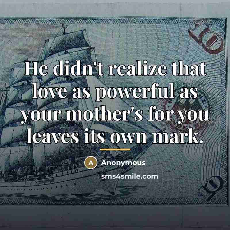 “He didn't realize that love as powerful as your mother's…” quote by Anonymous
