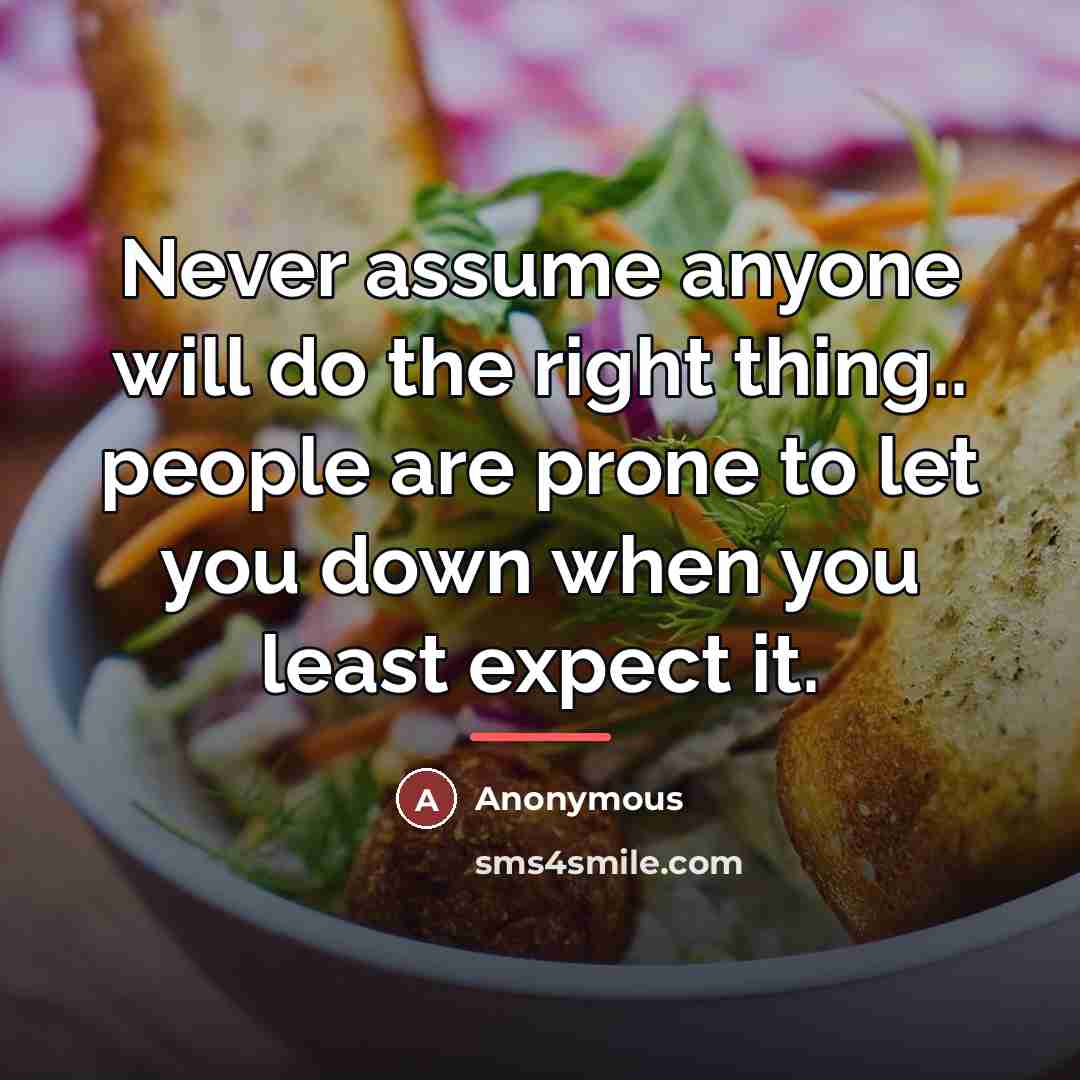 “Never assume anyone will do the right thing.. people are…” quote by Anonymous