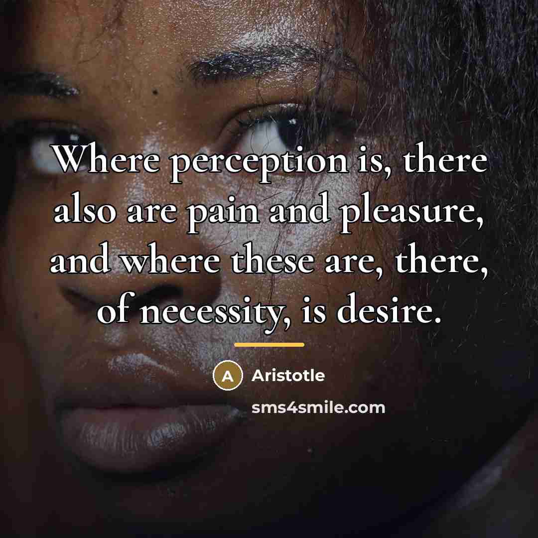 “Where perception is, there also are pain and pleasure, and…” quote by Aristotle