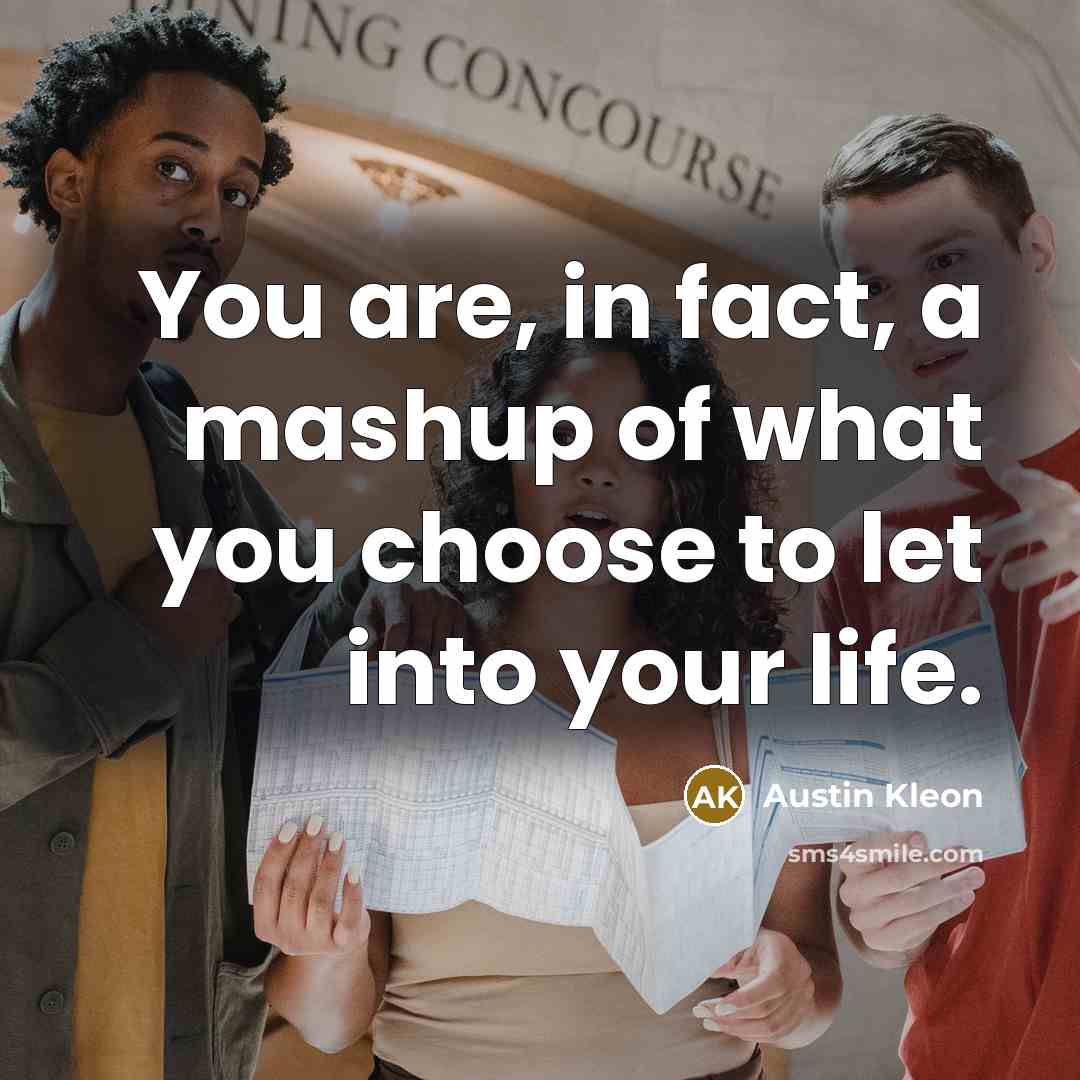 “You are, in fact, a mashup of what you choose…” quote by Austin Kleon