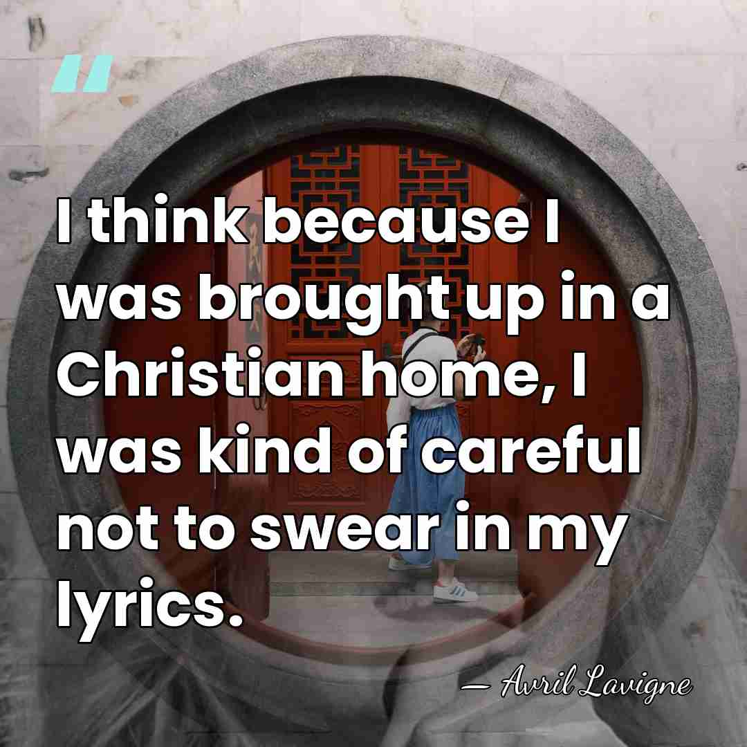 I think because I was brought up in a Christian home, I&hellip; - Avril Lavigne