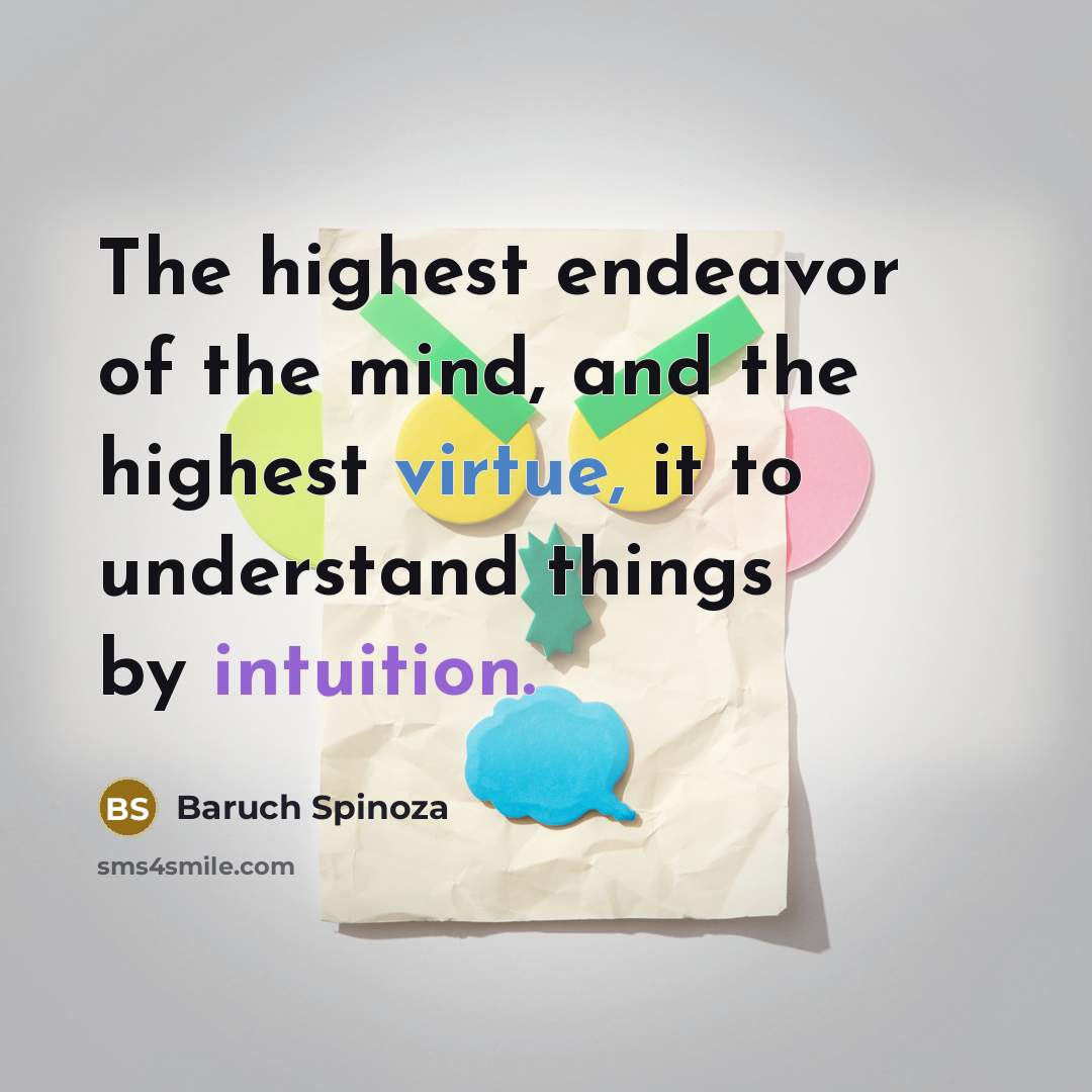 “The highest endeavor of the mind, and the highest virtue,…” quote by Baruch Spinoza
