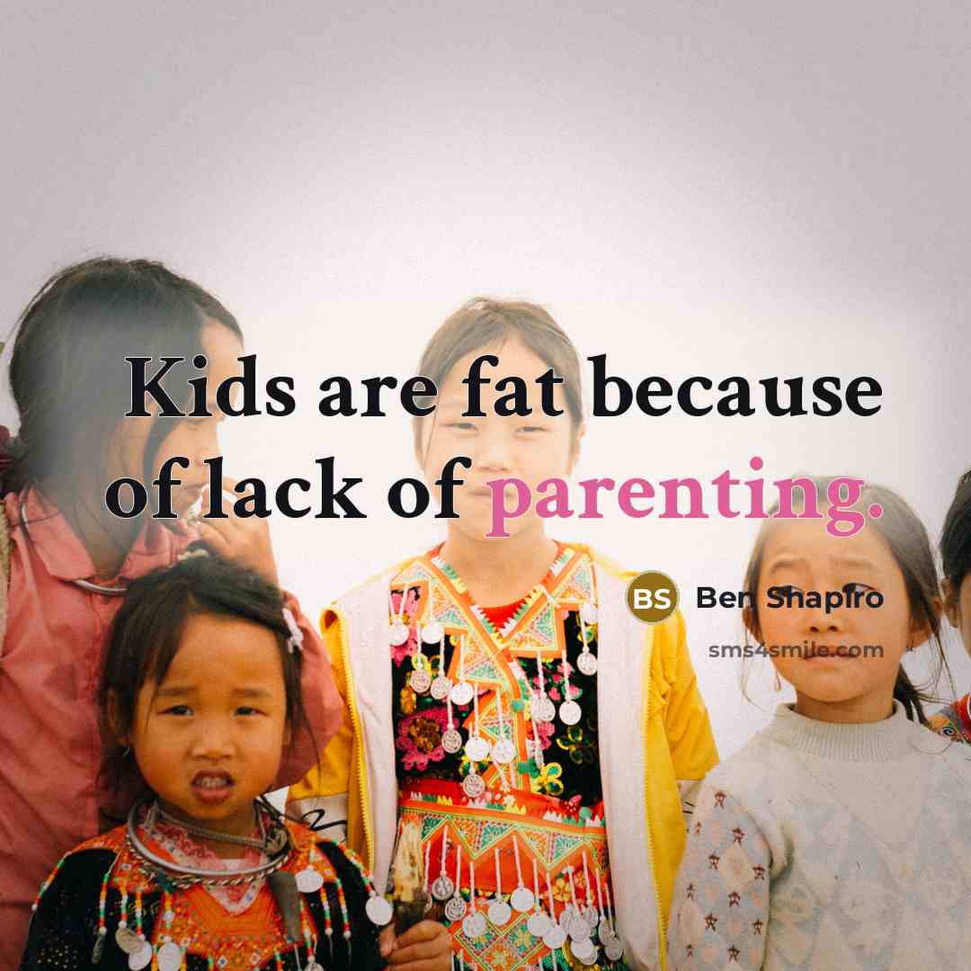 “Kids are fat because of lack of parenting.…” quote by Ben Shapiro
