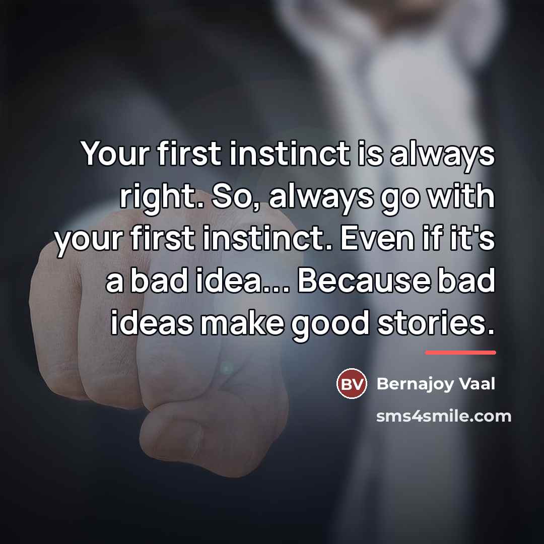 “Your first instinct is always right. So, always go with…” quote by Bernajoy Vaal