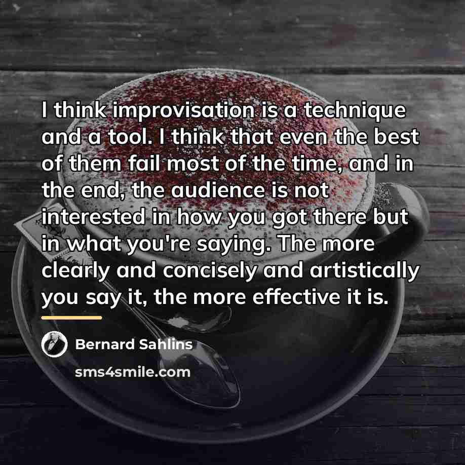 “I think improvisation is a technique and a tool. I…” quote by Bernard Sahlins