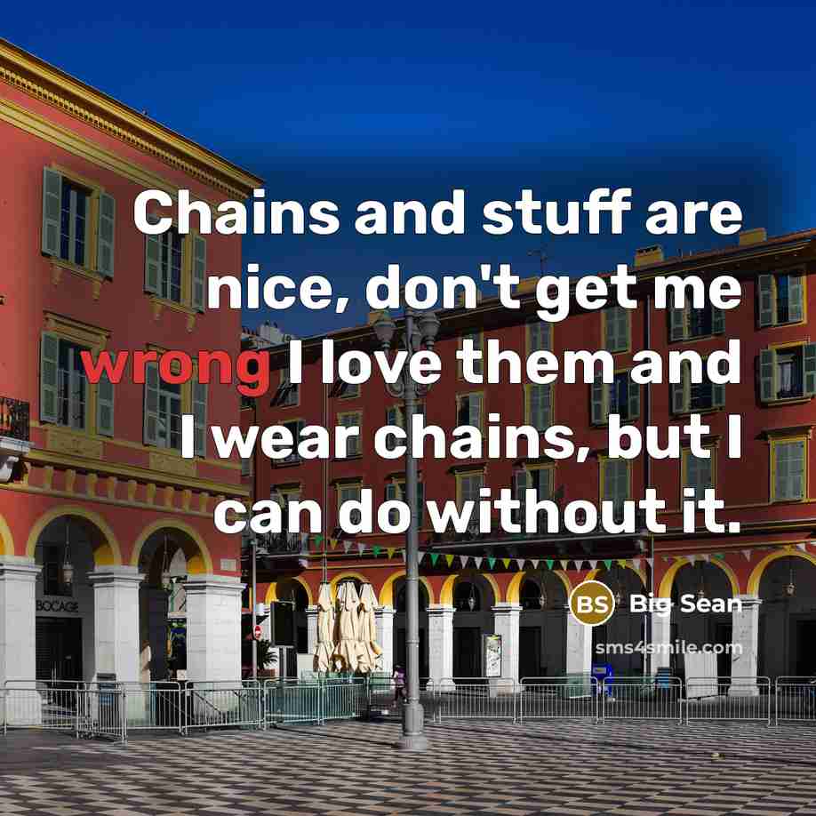 “Chains and stuff are nice, don't get me wrong I…” quote by Big Sean