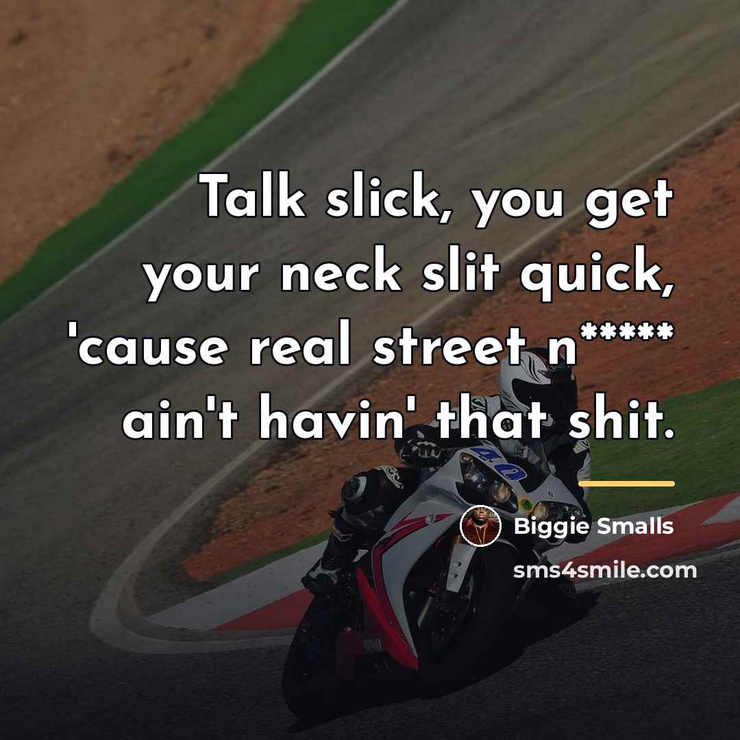 “Talk slick, you get your neck slit quick, 'cause real…” quote by Biggie Smalls