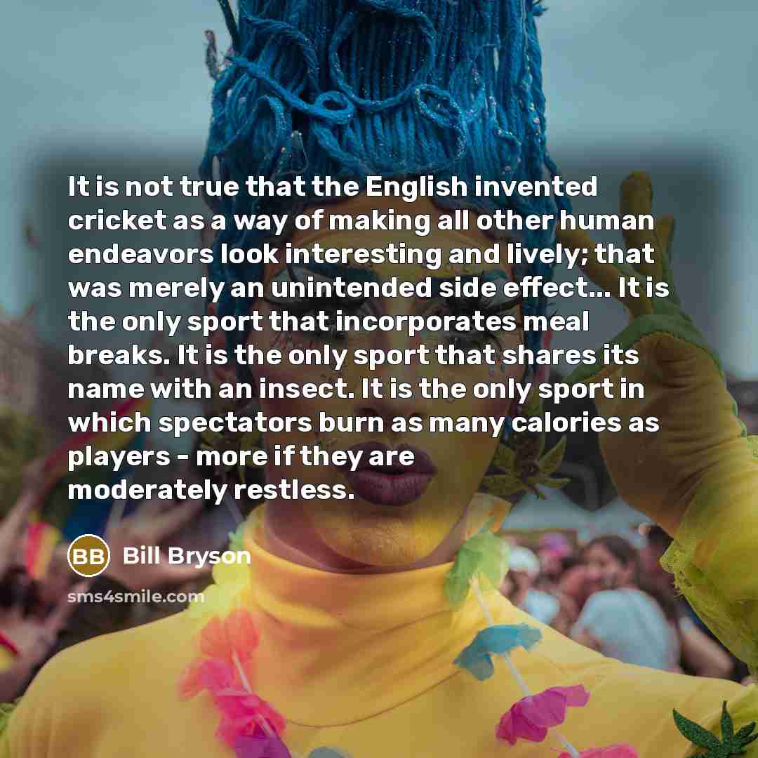 “It is not true that the English invented cricket as…” quote by Bill Bryson