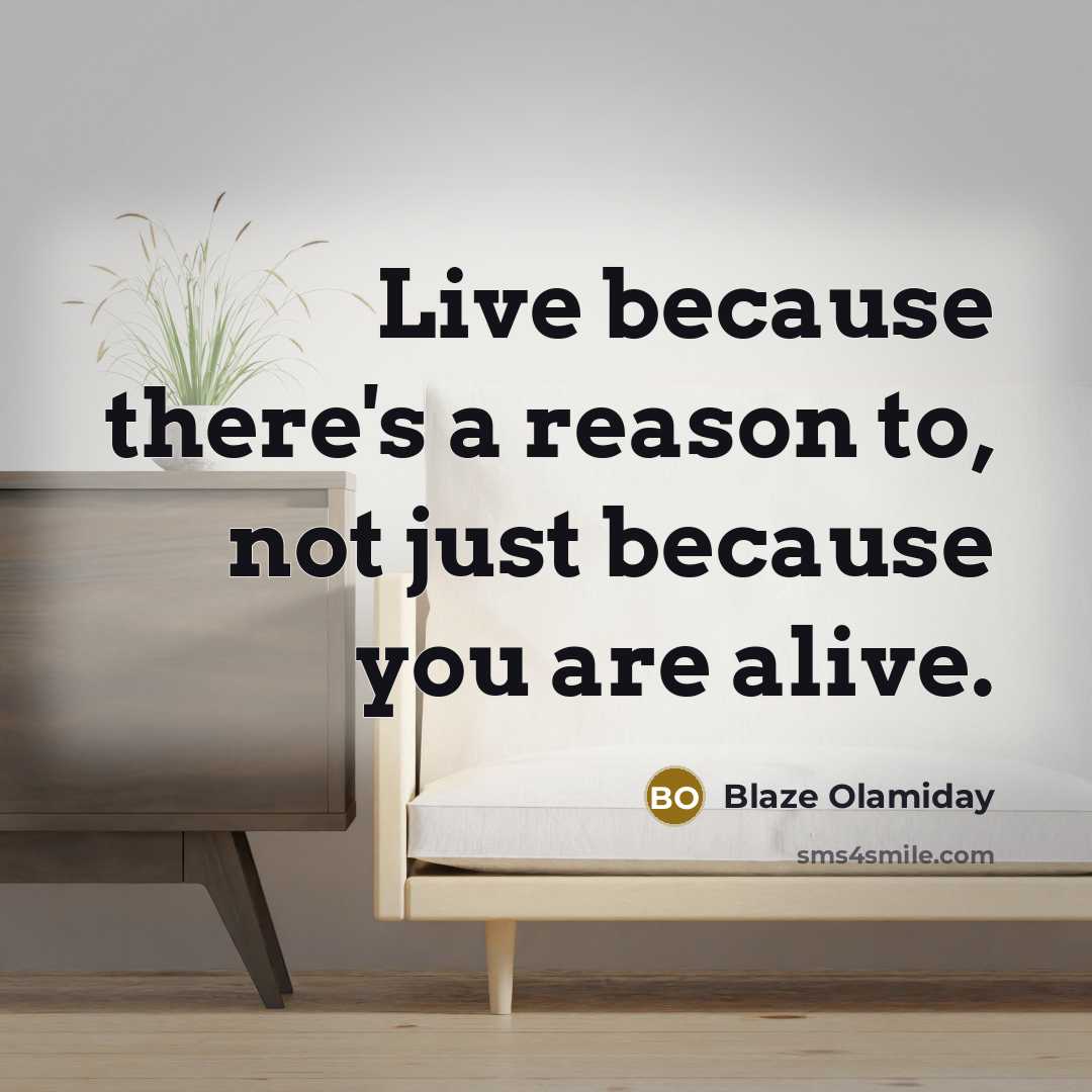 “Live because there's a reason to, not just because you…” quote by Blaze Olamiday
