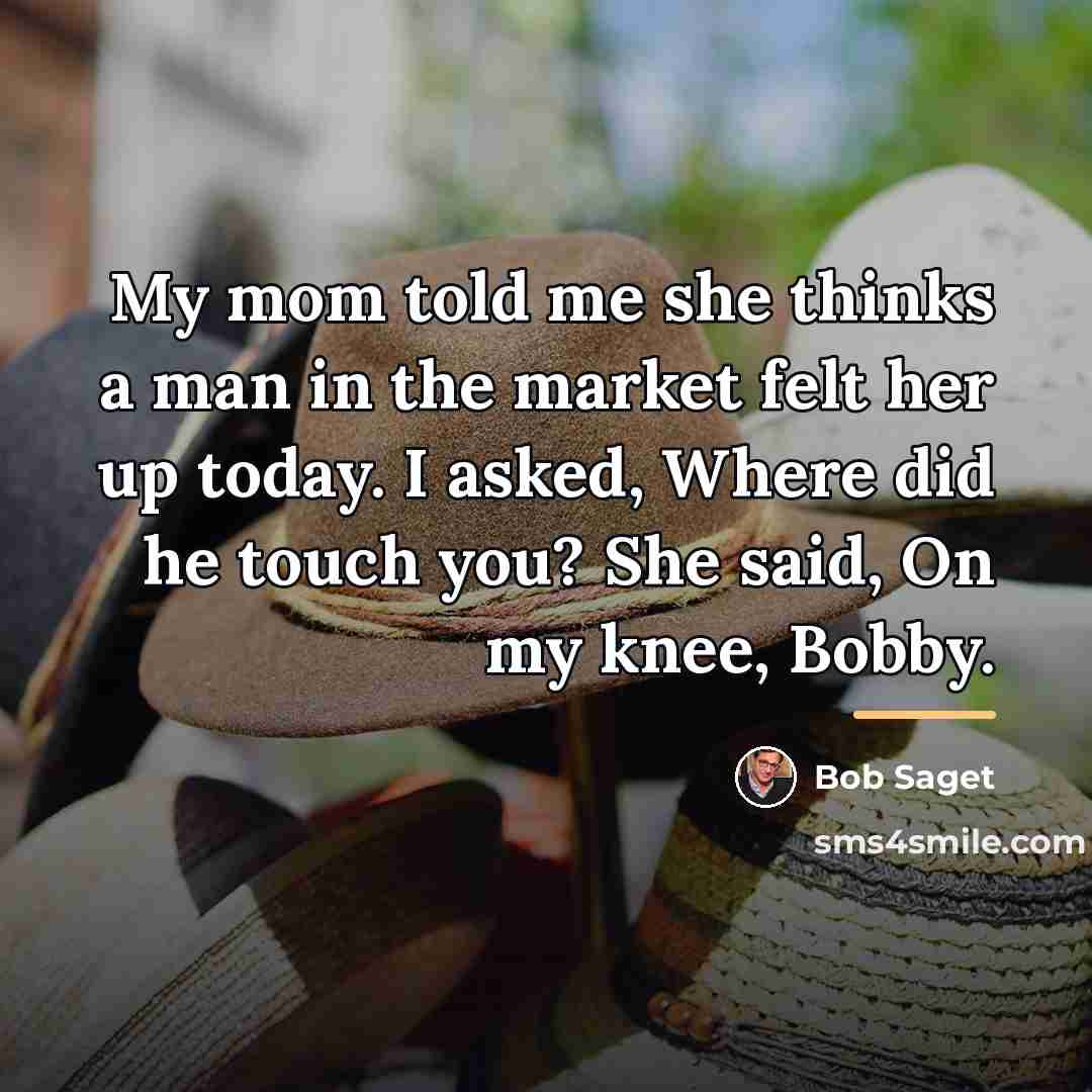 “My mom told me she thinks a man in the…” quote by Bob Saget